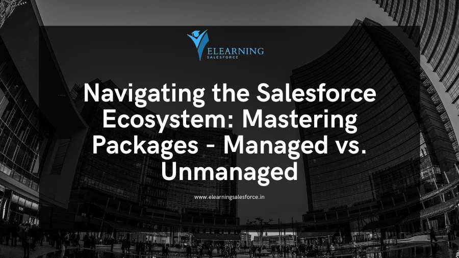 You are currently viewing Navigating the Salesforce Ecosystem: Mastering Packages – Managed vs. Unmanaged